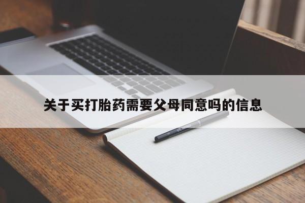 打胎药关于买打胎药需要父母同意吗的信息