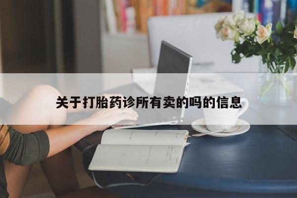 打胎药关于打胎药诊所有卖的吗的信息