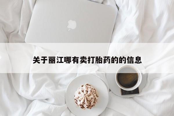 打胎药关于丽江哪有卖打胎药的的信息