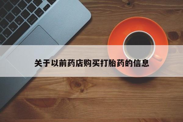 打胎药关于以前药店购买打胎药的信息