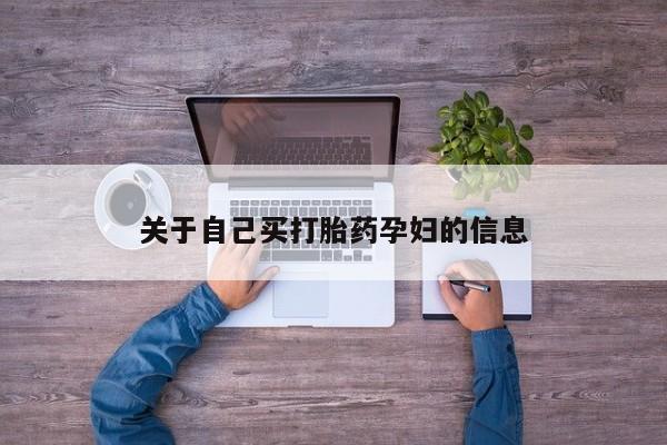 打胎药关于自己买打胎药孕妇的信息
