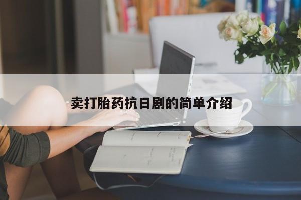 打胎药卖打胎药抗日剧的简单介绍