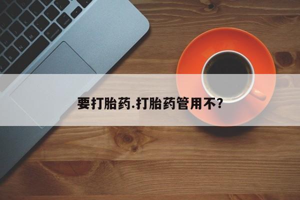 打胎药要打胎药.打胎药管用不？