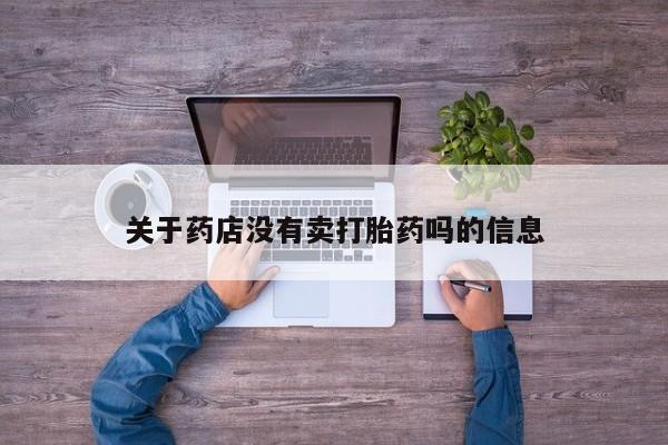 打胎药关于药店没有卖打胎药吗的信息